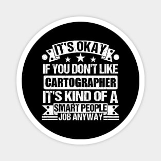 Cartographer lover It's Okay If You Don't Like Cartographer It's Kind Of A Smart People job Anyway Magnet